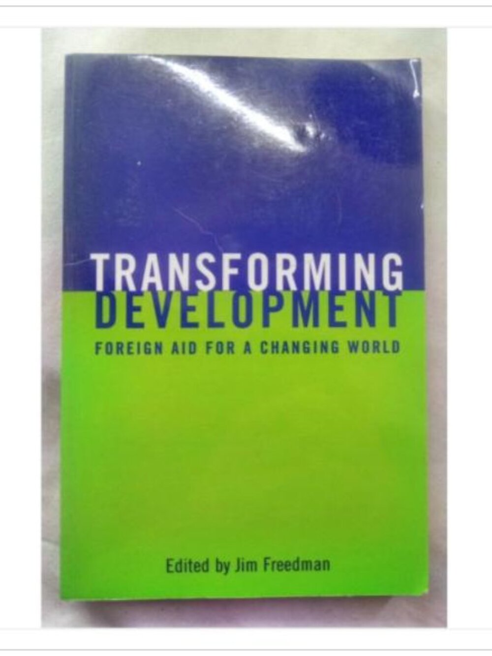 Transforming Development: Foreign Aid for a Changing World Jim Freedman Book